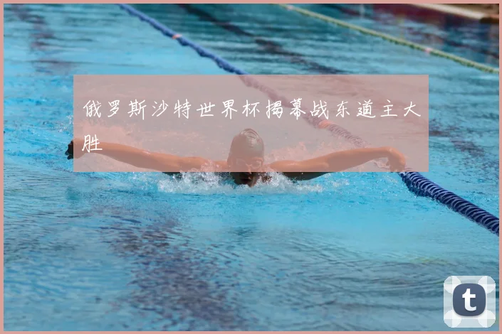 俄罗斯沙特世界杯揭幕战东道主大胜