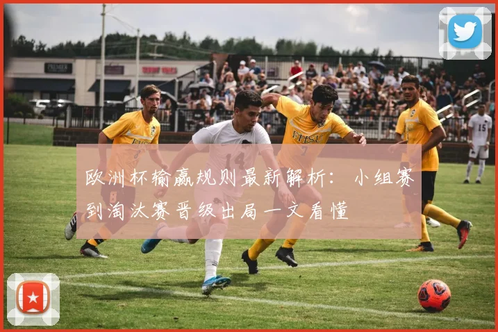 欧洲杯输赢规则最新解析：小组赛到淘汰赛晋级出局一文看懂