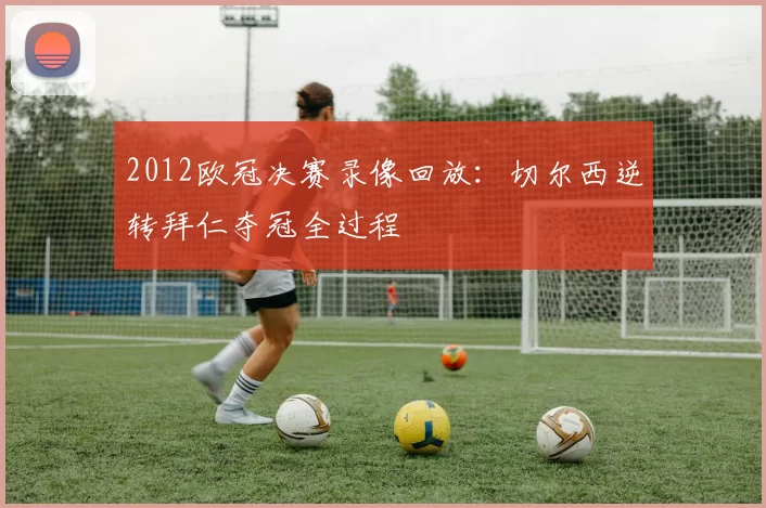 2012欧冠决赛录像回放:切尔西逆转拜仁夺冠全过程