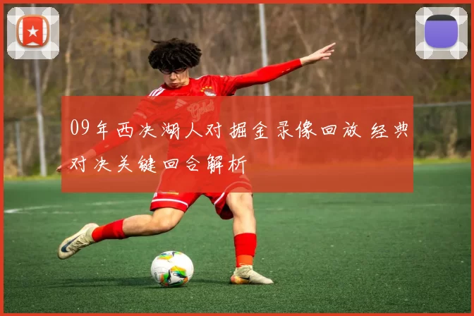 09年西决湖人对掘金录像回放 经典对决关键回合解析