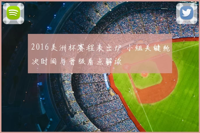 2016美洲杯赛程表出炉 小组关键轮次时间与晋级看点解读